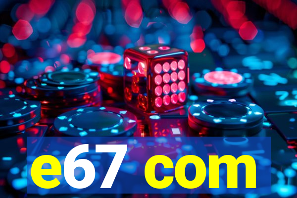 e67 com